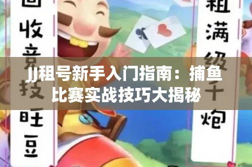 JJ租号新手入门指南：捕鱼比赛实战技巧大揭秘